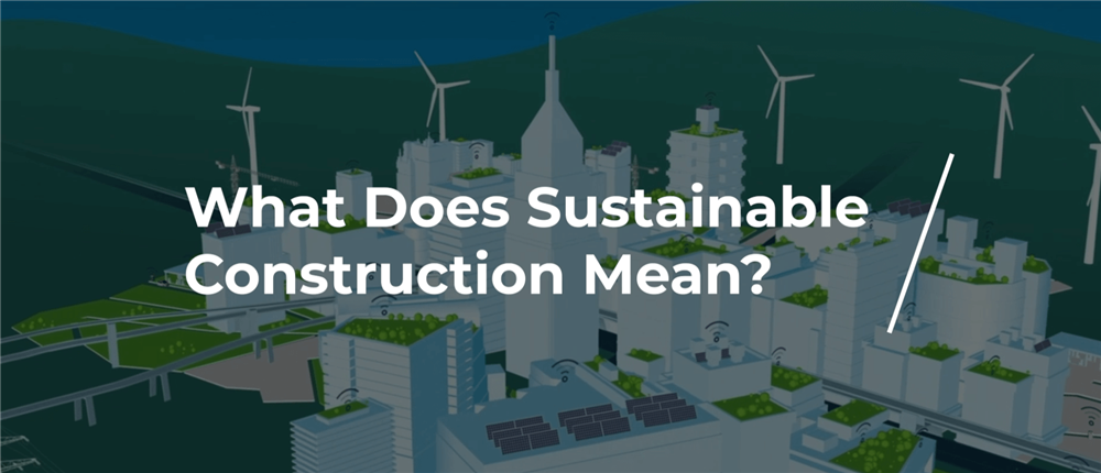 What Does Sustainable Construction Mean?